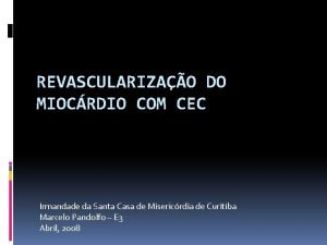 REVASCULARIZAO DO MIOCRDIO COM CEC Irmandade da Santa