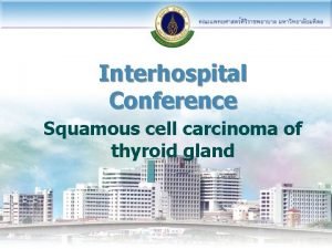 Interhospital Conference Squamous cell carcinoma of thyroid gland