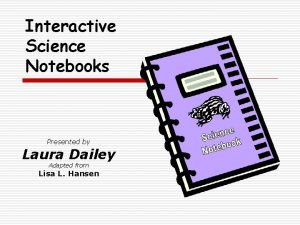 Interactive Science Notebooks Presented by Laura Dailey Adapted