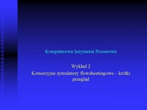 Komputerowa Inynieria Procesowa Wykad 2 Komercyjne symulatory flowsheetingowe