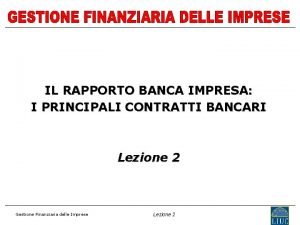 IL RAPPORTO BANCA IMPRESA I PRINCIPALI CONTRATTI BANCARI