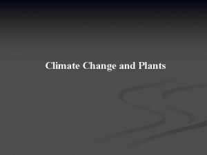 Climate Change and Plants Climate Change and Plants