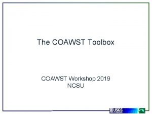 The COAWST Toolbox COAWST Workshop 2019 NCSU The