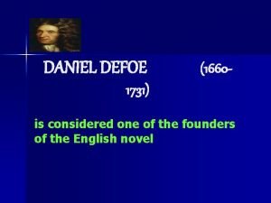 DANIEL DEFOE 1660 1731 is considered one of