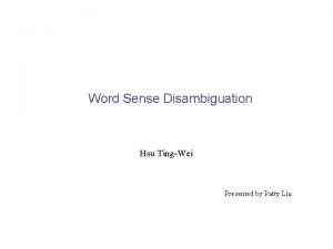 Word Sense Disambiguation Hsu TingWei Presented by Patty