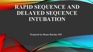 RAPID SEQUENCE AND DELAYED SEQUENCE INTUBATION Prepared by