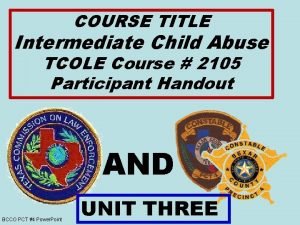 COURSE TITLE Intermediate Child Abuse TCOLE Course 2105