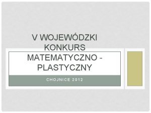 V WOJEWDZKI KONKURS MATEMATYCZNO PLASTYCZNY CHOJNICE 2012 PRACA