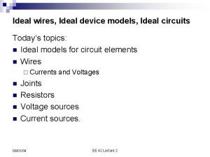 Ideal wires Ideal device models Ideal circuits Todays