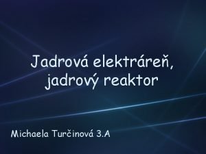 Jadrov elektrre jadrov reaktor Michaela Turinov 3 A