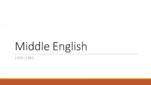Middle English 1066 1485 Middle English period begins