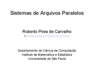 Sistemas de Arquivos Paralelos Roberto Pires de Carvalho