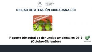UNIDAD DE ATENCIN CIUDADANADCI Reporte trimestral de denuncias