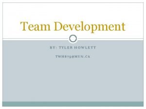 Team Development BY TYLER HOWLETT TWH 875MUN CA