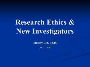 Research Ethics New Investigators Melody Lin Ph D