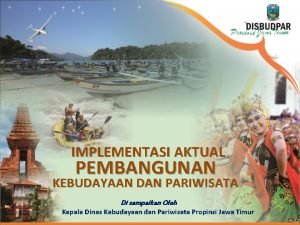 GUBERNUR JAWA TIMUR IMPLEMENTASI AKTUAL PEMBANGUNAN KEBUDAYAAN DAN