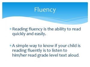 Fluency is the ability to Fluency is the ability to