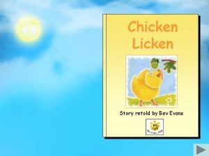 Chicken Licken Story retold by Bev Evans One