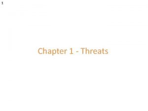 1 Chapter 1 Threats 2 Threats and Attacks