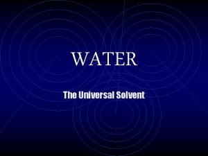 WATER The Universal Solvent Water is a chemical