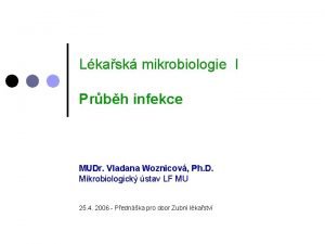 Lkask mikrobiologie I Prbh infekce MUDr Vladana Woznicov