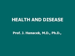 HEALTH AND DISEASE Prof J Hanacek M D