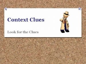 Context Clues Look for the Clues What does