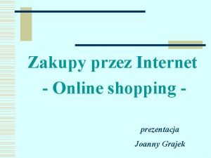 Zakupy przez Internet Online shopping prezentacja Joanny Grajek