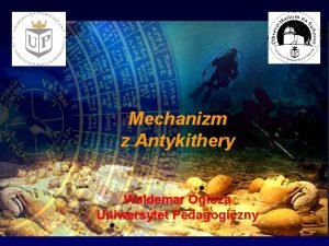 Mechanizm z Antykithery Waldemar Ogoza Uniwersytet Pedagogiczny Wrak