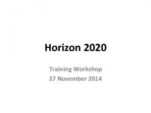 Horizon 2020 Training Workshop 27 November 2014 Current