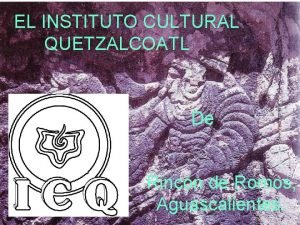 EL INSTITUTO CULTURAL QUETZALCOATL De Rincn de Romos