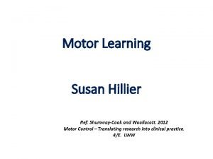Motor Learning Susan Hillier Ref ShumwayCook and Woollacott