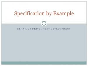Specification by Example BEHAVIOR DRIVEN TEST DEVELOPMENT How