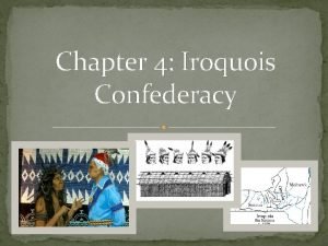 Chapter 4 Iroquois Confederacy Haudenosaunee howdenoSHOWnee Haudenosaunee means