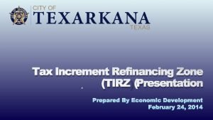 Tax Increment Refinancing Zone TIRZ Presentation Tax Increment