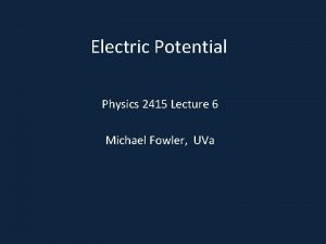 Electric Potential Physics 2415 Lecture 6 Michael Fowler