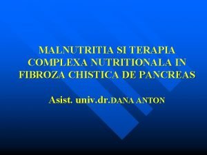 MALNUTRITIA SI TERAPIA COMPLEXA NUTRITIONALA IN FIBROZA CHISTICA