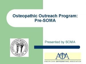 Osteopathic Outreach Program PreSOMA Presented by SOMA Definition