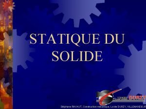 STATIQUE DU SOLIDE Stphane RAVAUT Construction mcanique Lyce