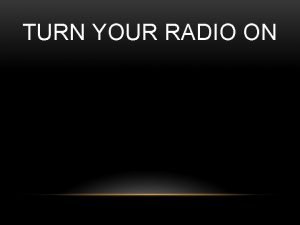 Turn on your radio