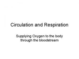 Circulation and Respiration Supplying Oxygen to the body