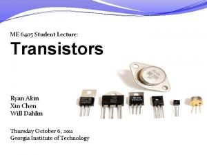 ME 6405 Student Lecture Transistors Ryan Akin Xin