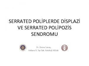 SERRATED POLPLERDE DSPLAZ VE SERRATED POLPOZS SENDROMU Dr