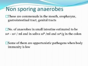 Non sporing anaerobes These are commensals in the