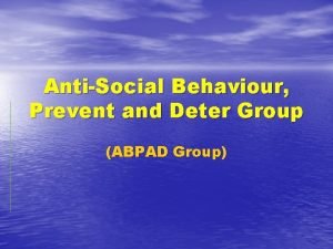 AntiSocial Behaviour Prevent and Deter Group ABPAD Group