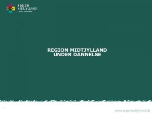 REGION MIDTJYLLAND UNDER DANNELSE 1 Region Midtjylland med