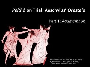 Peith on Trial Aeschylus Oresteia Part 1 Agamemnon