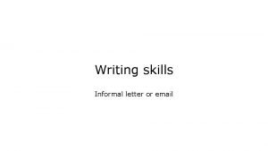 Writing skills Informal letter or email When do