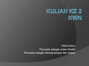 KULIAH KE 2 KWN 2 PANCASILA 1 Pancasila