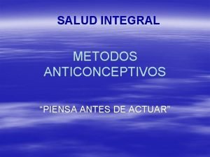 SALUD INTEGRAL METODOS ANTICONCEPTIVOS PIENSA ANTES DE ACTUAR